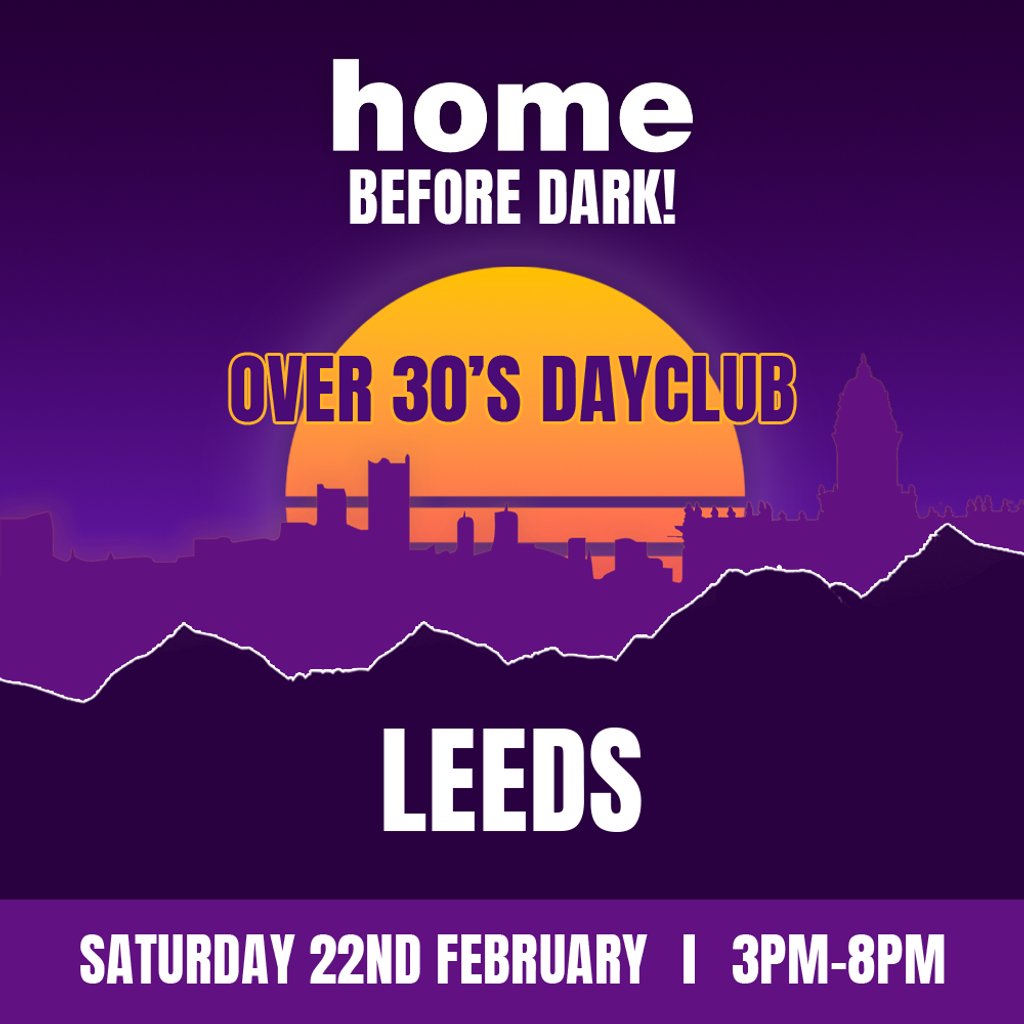 Over 30s Dayclub LEEDS - Home before dark Home Nightclub Leeds