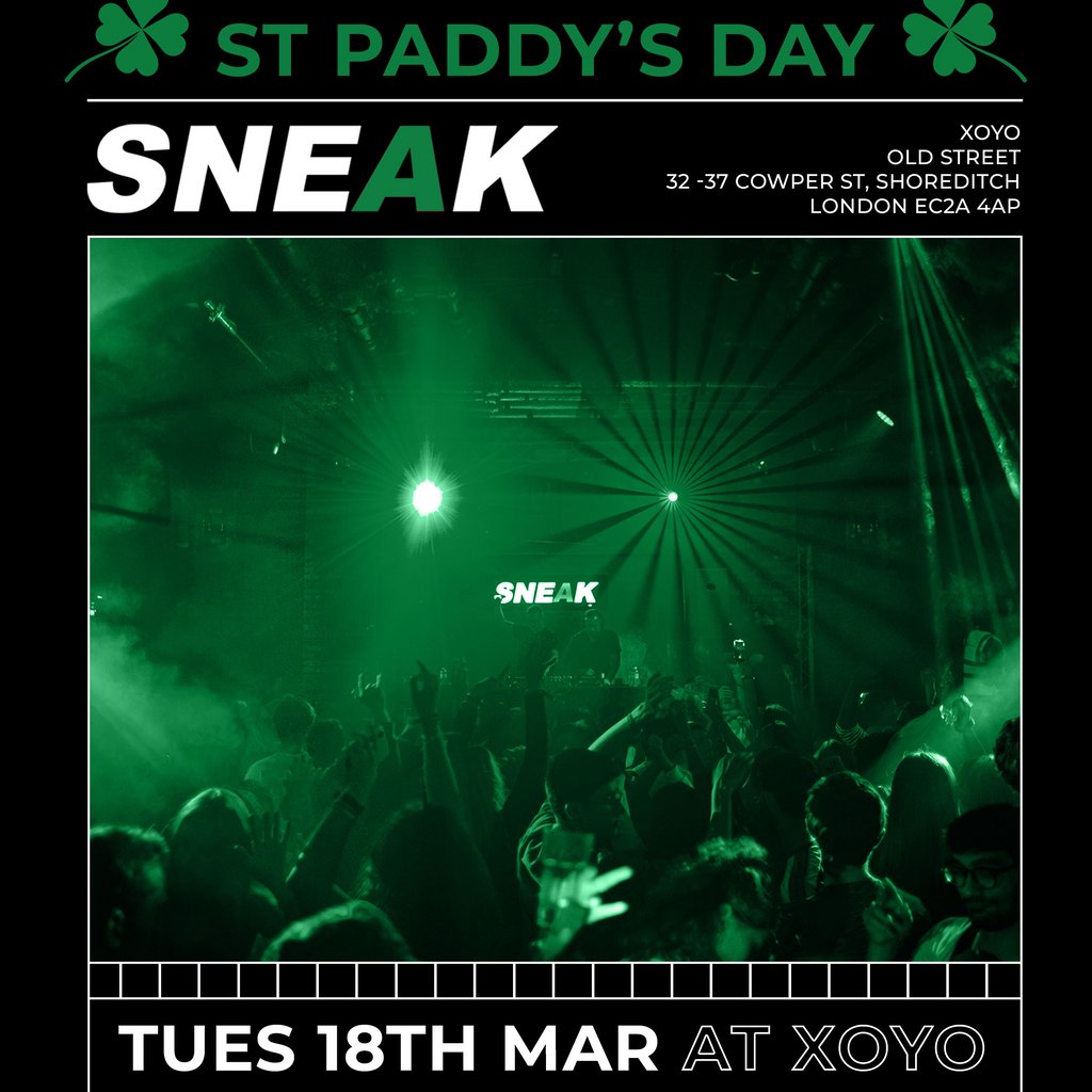 SNEAK ST PADDY'S DAY RAVE @ XOYO - Tuesday 18th March XOYO London