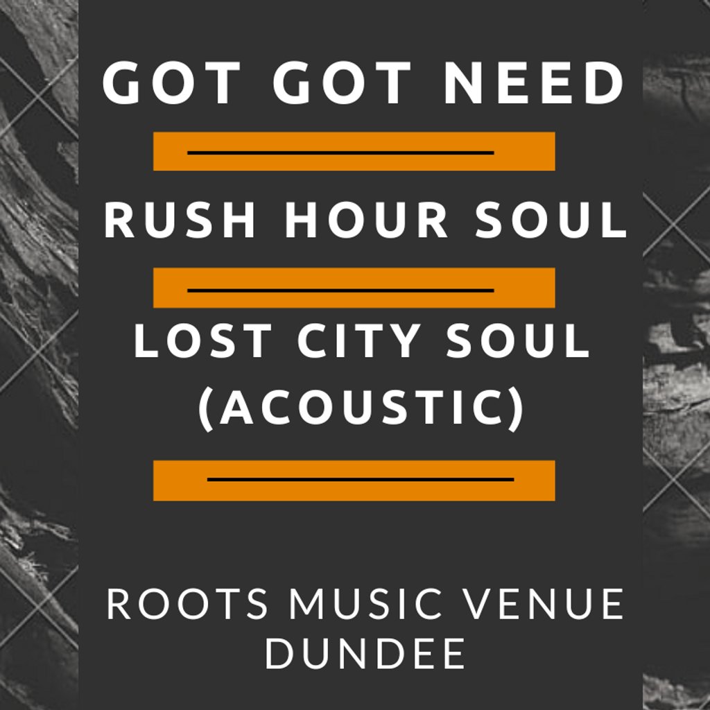 Got Got Need/Rush Hour Soul/Lost City Soul @ Roots Music Venue Roots Music Venue Dundee