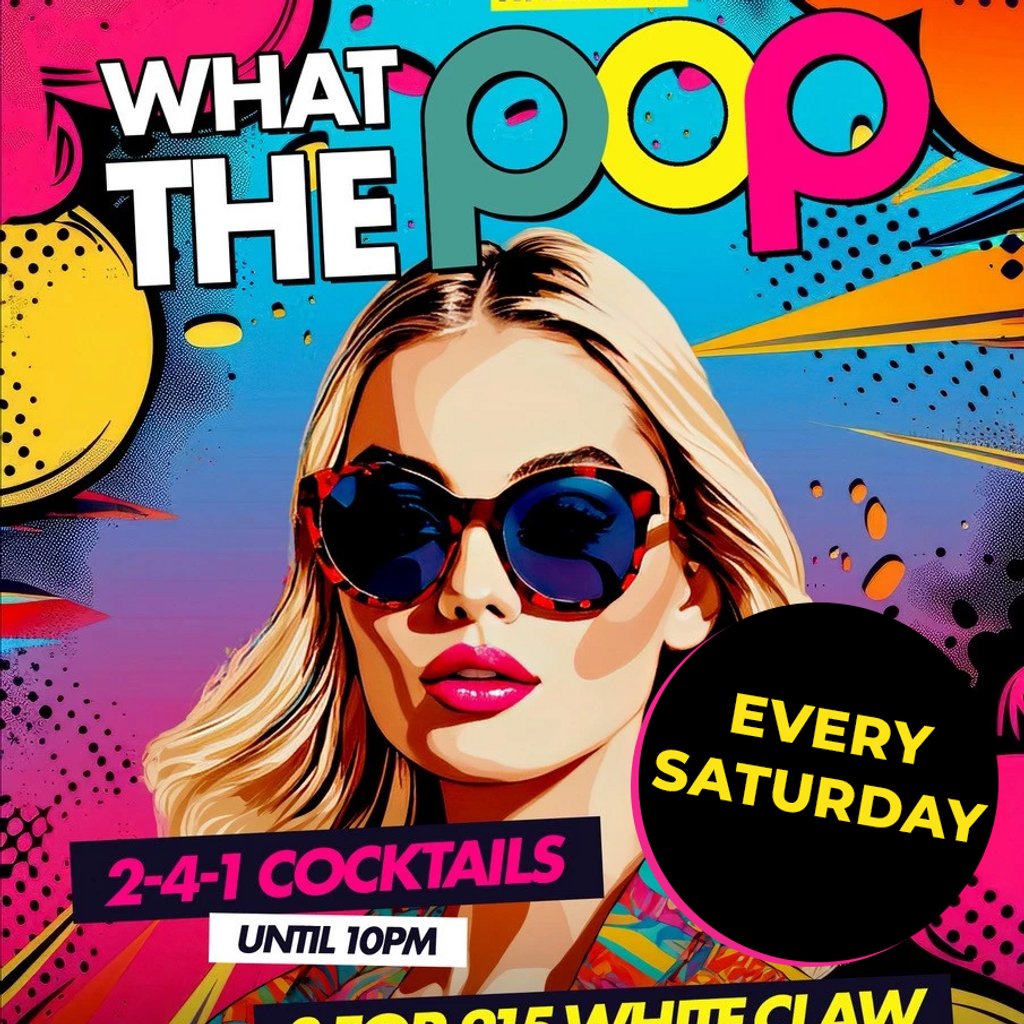 WHAT THE POP SATURDAYS @ POPWORLD WATLING ST - Saturday 15th Mar Popworld Watling Street London