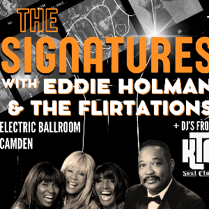 The Signatures with Eddie Holman & The Flirtations The Electric Ballroom DANCE AND CLUBS