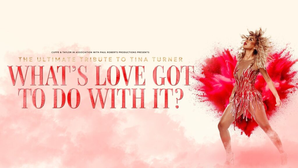 What’s Love Got to do With it? – The Ultimate Tribute to Tina Turner